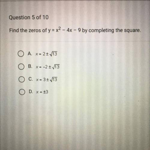 Find the zeros of y = x2 - 4x – 9 by completing the square.

-
-
A. X = 2 + 13
O
B. x=-2+ 13
O C.
