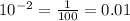 10^{-2}=\frac{1}{100}  =0.01