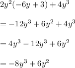 2y^2(-6y + 3) + 4y^3 \\  \\  =  - 12 {y}^{3}  + 6 {y}^{2}  + 4 {y}^{3}  \\  \\ = 4 {y}^{3}  - 12 {y}^{3}  + 6 {y}^{2}  \\  \\  =  - 8 {y}^{3}  + 6 {y}^{2}