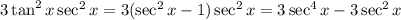 3\tan^2x \sec^2x =  3(\sec^2 x - 1) \sec^2x = 3\sec^4x-3\sec^2x