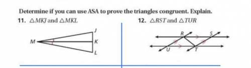 Determine if you can use ASA to prove the triangles congruent. Explain. 11. MKJ and MKL