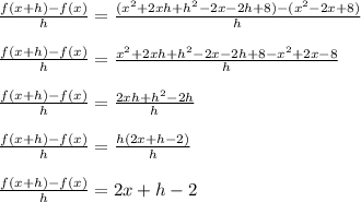 \frac{f(x+h)-f(x)}{h} = \frac{(x^2+2xh+h^2 - 2x-2h + 8) - (x^2-2x+8)}{h}\\\\\frac{f(x+h)-f(x)}{h} = \frac{x^2+2xh+h^2 - 2x-2h + 8 - x^2+2x-8}{h}\\\\\frac{f(x+h)-f(x)}{h} = \frac{2xh+h^2-2h}{h}\\\\\frac{f(x+h)-f(x)}{h} = \frac{h(2x+h-2)}{h}\\\\\frac{f(x+h)-f(x)}{h} =2x+h-2\\\\