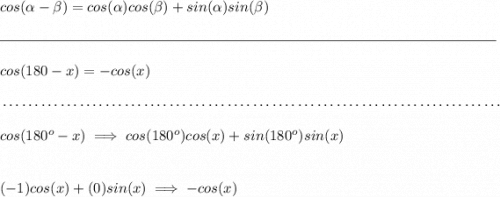 cos(\alpha - \beta)= cos(\alpha)cos(\beta) + sin(\alpha)sin(\beta) \\\\[-0.35em] \rule{34em}{0.25pt}\\\\ cos(180-x)=-cos(x) \\\\[-0.35em] ~\dotfill\\\\ cos(180^o-x)\implies cos(180^o)cos(x)+sin(180^o)sin(x) \\\\\\ (-1)cos(x)+(0)sin(x)\implies -cos(x)
