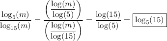 \dfrac{\log_5(m)}{\log_{15}(m)}=\dfrac{\left(\dfrac{\log(m)}{\log(5)}\right)}{\left(\dfrac{\log(m)}{\log(15)}\right)}=\dfrac{\log(15)}{\log(5)}=\boxed{\log_5(15)}