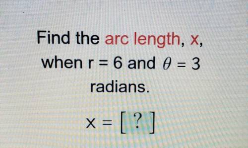 Find the arc length, x, when r = 6 and ∅ = 3 radians.