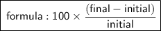 \boxed{ \sf \: formula : 100 \times  \frac{(final - initial)}{initial} }