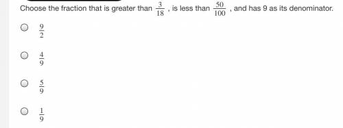 Choose the fraction that is greater than 3/18٫is less than 50/100٫and has 9 as its denominator