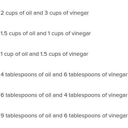 A recipe for salad dressing requires oil and vinegar in a ratio of 3:2. Which set of ingredients cr