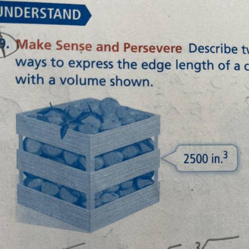 (19. Make Sense and Persevere Describe two

ways to express the edge length of a cube
with a volum