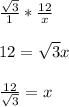 \frac{\sqrt{3} }{1} *\frac{12}{x}\\\\12=\sqrt{3} x\\\\\frac{12}{\sqrt{3} } = x