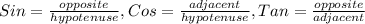 Sin = \frac{opposite}{hypotenuse} , Cos = \frac{adjacent}{hypotenuse} , Tan = \frac{opposite}{adjacent}