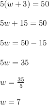 5(w + 3) = 50 \\  \\ 5w + 15 = 50 \\  \\ 5w = 50 - 15 \\  \\ 5w = 35 \\  \\ w =  \frac{35}{5}  \\  \\ w = 7