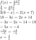 f(x) =  \frac{x + 7}{6 - x}  \\  \frac{3}{2}  =  \frac{x + 7}{6 - x}  \\ 3(6 - x) = 2(x + 7) \\ 18 - 3x = 2x + 14 \\  - 3x - 2x = 14 - 18 \\  - 5x =  - 4 \\  \frac{ - 5x}{ - 5}  =   \frac{ - 4}{ - 5}  \\ x =  \frac{4}{5}