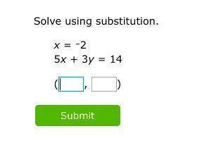 Solve using substitution.
x = –2
5x + 3y = 14