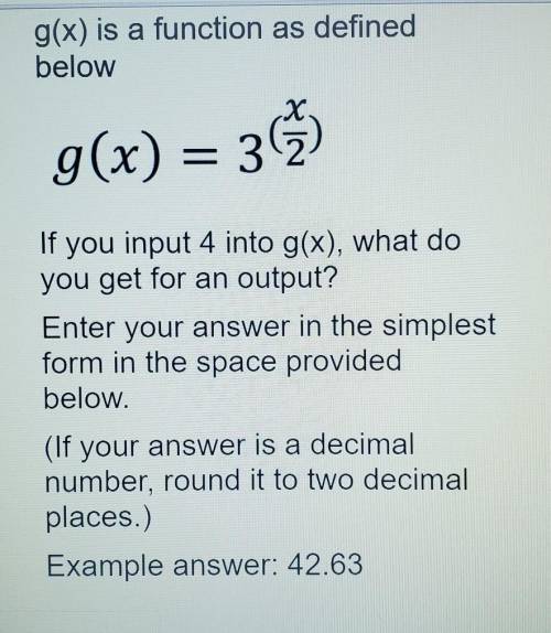 PLEASE HELP!!!

g(x) is a function as defined below g(x) = 3(x/2) - If you input 4 into g(x), what