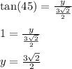 \tan(45)  =  \frac{y}{ \frac{3 \sqrt{2} }{2} }  \\  \\ 1 =  \frac{y}{ \frac{3 \sqrt{2} }{2} }  \\  \\ y =  \frac{3 \sqrt{2} }{2}