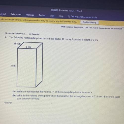 The following rectangular prism has a base that is 10 cm by 8 cm and a height of x cm.

10 cm
8 cm
