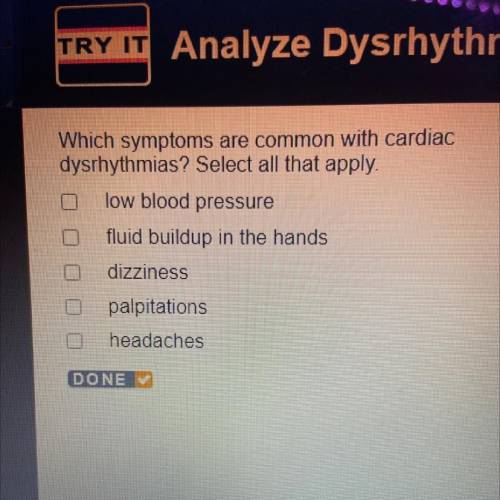 Which symptoms are common with cardiac dysrhythmias? Select all that apply.

low blood pressure
fl