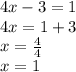 4x - 3 = 1 \\ 4x = 1 + 3 \\ x  =  \frac{4}{4}  \\ x = 1