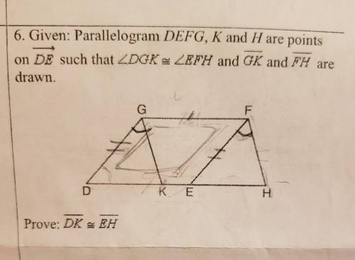 6. Given: Parallelogram DEFG, K and H are points on DE such that DGK = LEFH and GK and FH are drawn