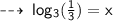 \qquad \sf  \dashrightarrow \:  log_{ {3} }( \frac{1}{3} )  = x