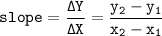 \tt slope=\dfrac{\Delta Y}{\Delta X}=\dfrac{y_2-y_1}{x_2-x_1}