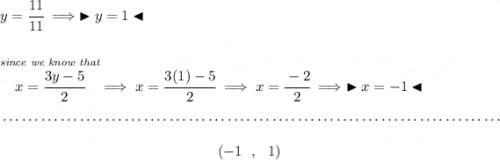 y=\cfrac{11}{11}\implies \blacktriangleright y=1 \blacktriangleleft \\\\\\ \stackrel{\textit{since we know that}}{x=\cfrac{3y-5}{2}}\implies x=\cfrac{3(1)-5}{2}\implies x=\cfrac{-2}{2}\implies \blacktriangleright x=-1 \blacktriangleleft \\\\[-0.35em] ~\dotfill\\\\ ~\hfill (-1~~,~~1)~\hfill