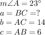 m\angle A=23^\circ\\a=BC=?\\b=AC=14\\c=AB=6