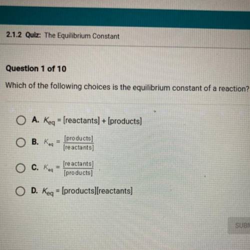 Which of the following choices is the equilibrium constant of a reaction?

O A. Keq = [reactants]