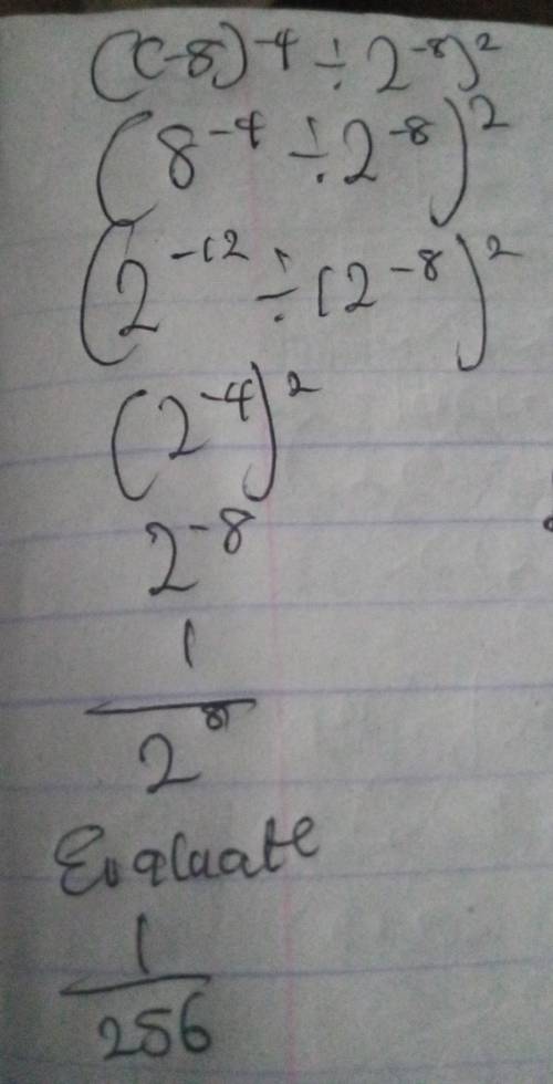 Simplify:
{(-8)^-4 ÷ 2^-8}^2
