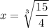 x=\sqrt[3]{\dfrac{15}{4}}