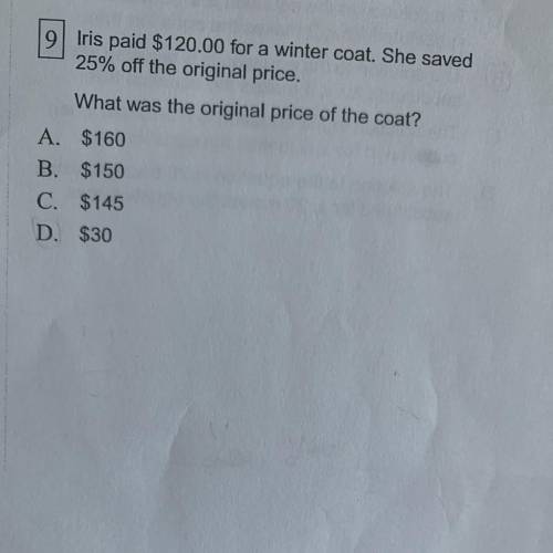 Iris paid $120.00 for a winter coat. She saved

25% off the original price.
What was the original