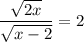 \dfrac{\sqrt{2x} }{\sqrt{x-2}}=2