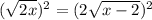 (\sqrt{2x}  )^{2}  = (2\sqrt{x-2})^2