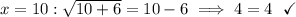 x=10: \sqrt{10+6} =10-6  \implies 4 = 4 \ \  \checkmark