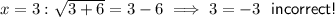 x=3: \sqrt{3+6} =3-6  \implies 3 = -3 \ \  \textsf{incorrect!}