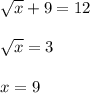 \sqrt{x}+9=12\\\\\sqrt{x}=3\\\\x=9