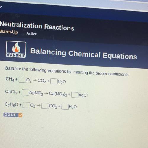 HERE

Balance the following equations by inserting the proper coefficients.
CH4 +
102 → CO2 + H20