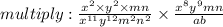 multiply :   \frac{ {x}^{2} \times  {y}^{2}   \times mn}{ {x}^{11} {y}^{12} {m}^{2}  {n}^{2}   }  \times  \frac{ {x}^{8}  {y}^{9} mn}{ab}  \\