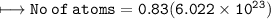 \\ \tt\longmapsto No\:of\: atoms=0.83(6.022\times 10^{23})