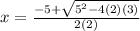 x = \frac{ -5 + \sqrt{5^2 - 4(2)(3)}}{2(2)}