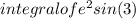 integral  of e ^2 sin(3)