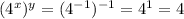 (4^x)^y=(4^{-1})^{-1}=4^1=4