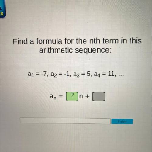Find a formula for the nth term in this

arithmetic sequence:
a1 = -7, a2 = -1, a3 = 5, a4 = 11, .