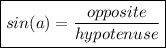 \boxed{sin(a) = \frac{opposite }{hypotenuse} }