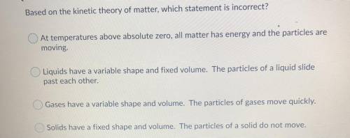 Based on the kinetic theory of matter, which statement is incorrect?

1. At temperatures above abs