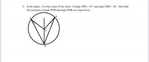 5. In the figure , O is the center of the circle . If angle OPQ = 25° and angle ORQ = 20° , then fi
