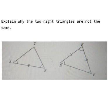 Explain why the two right triangles are not the same.