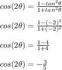 cos(2\theta)=\frac{1-tan^2\theta}{1+tan^2\theta}\\\\cos(2\theta)=\frac{1-(-2)^2}{1+(-2)^2}\\\\cos(2\theta)=\frac{1-4}{1+4}\\ \\cos(2\theta)=-\frac{3}{5}