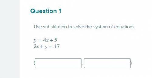 Y=4x+5
2x+y=17
Use substitution to solve the system of equations.